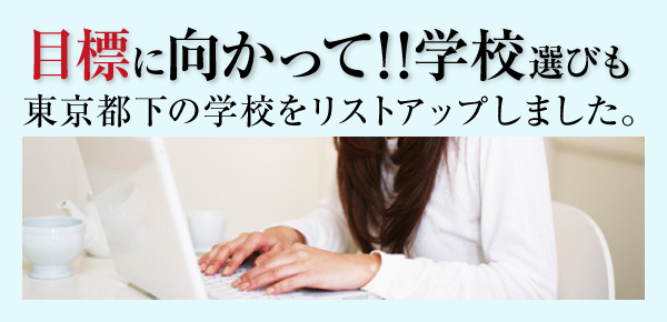 目標に向かって学校選びも！東京都下の学校をピックアップしました。